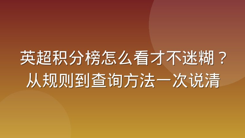 英超积分榜怎么看才不迷糊?从规则到查询方法一次说清